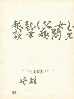 越轨(父女)小说笔趣阁免费阅读