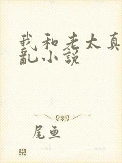 我和老太真实的乱小说
