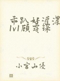 乖趴好灌浓精h1v1顾霆琛