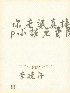 你老婆真棒多cp小说免费阅读