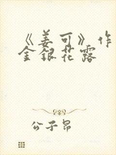 《姜可》作者:金银花露