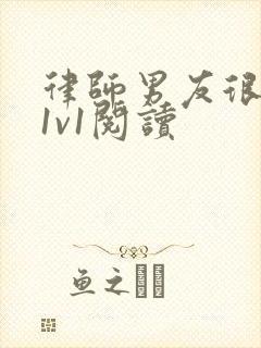 律师男友很难撩1v1阅读