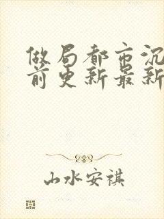 做局都市沉浮超前更新最新