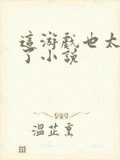 这游戏也太真实了小说