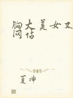 胸大美女又黄的网站