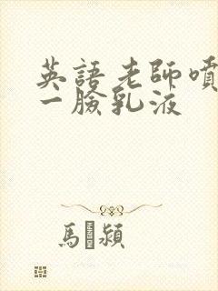 英语老师喷了我一脸乳液