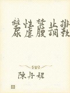 双性禁止排泄憋尿虐腹调教sm