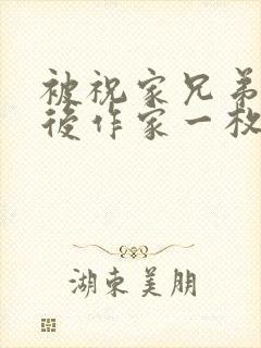 被祝家兄弟共享后作家一枚夹心饼