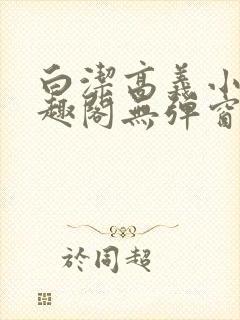 白洁高义小说笔趣阁无弹窗版