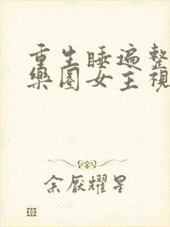 重生睡遍整个娱乐圈女主视角