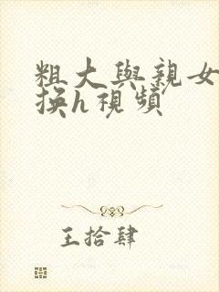 粗大与亲女伦交换h视频