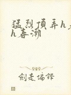 猛烈顶弄h老师h春潮