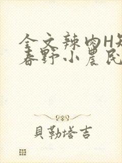 全文辣肉H短篇春野小农民
