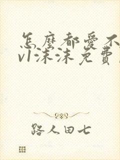 怎么都爱不够1v1沫沫免费阅读