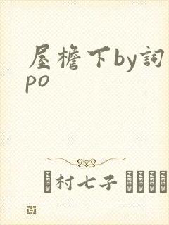 屋檐下by词枝po