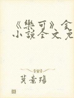 《乐可》金银花小说全文免费阅读