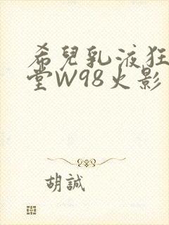 希儿乳液狂飙天堂W98火影