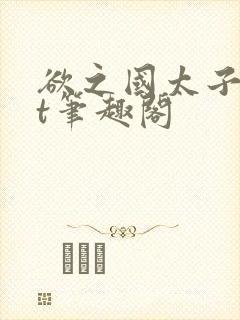 欲之国太子txt笔趣阁