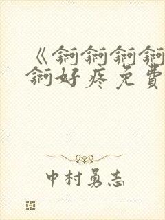 《锕锕锕锕锕锕锕好疼免费视频》