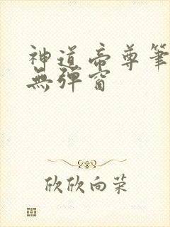 神道帝尊笔趣阁无弹窗