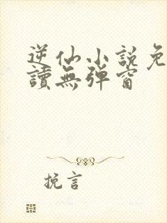 逆仙小说免费阅读无弹窗