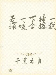 走一下撞一下深深咬合总裁