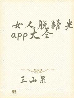 女人脱精光直播app大全