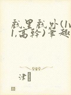 戏里戏外(1v1,高干)笔趣阁