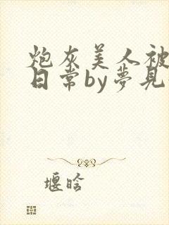 炮灰美人被浇灌日常by梦见好