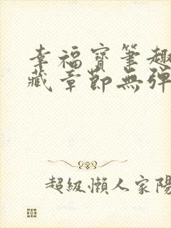 幸福宝笔趣阁隐藏章节无弹窗