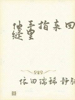 他手指来回在花缝里