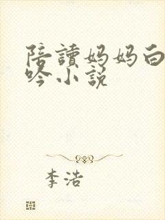 陪读妈妈白嫩呻吟小说