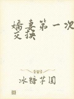 娇妻第一次尝试交换