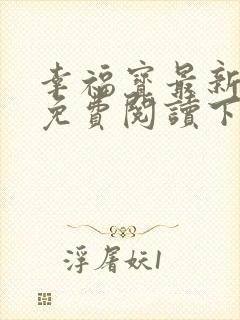 幸福宝最新章节免费阅读下载