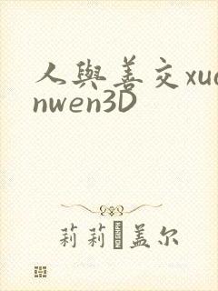 人与善交xuanwen3D