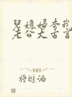 儿媳妇夸我比她老公大古言