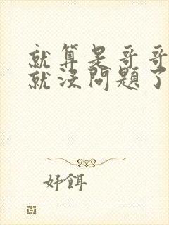 就算是哥哥有爱就没问题了对吧