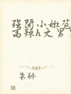 强开小嫩苞h文高辣h文男男