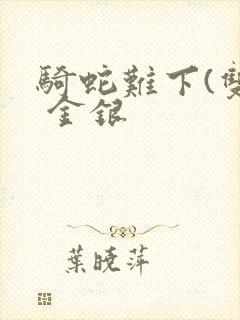 骑蛇难下(双) 金银