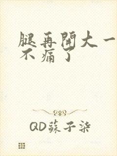 腿再开大一点就不痛了