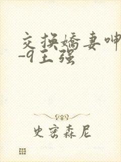 交换娇妻呻吟1-9王强