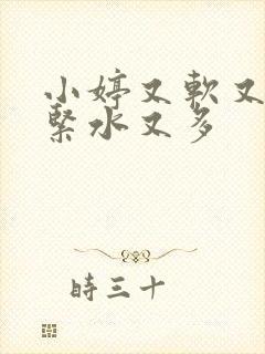 小婷又软又嫩又紧水又多