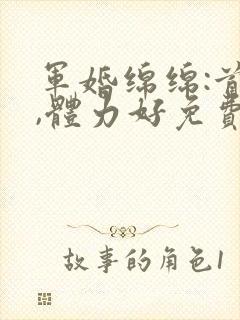 军婚绵绵:首长,体力好免费阅读