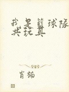 我是篮球队的公共玩具