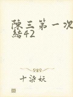 陈三第一次干白结42