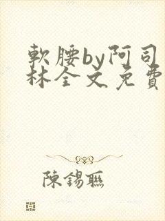 软腰by阿司匹林全文免费阅读