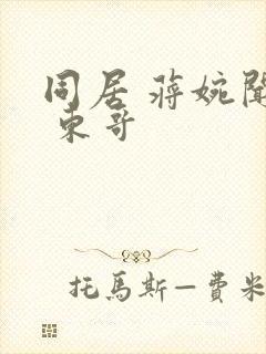 同居 蒋婉闻烬 东哥