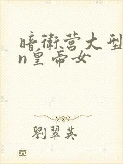 暗卫营大型hpn皇帝女