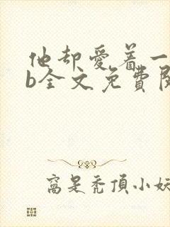 他却爱着一个sb全文免费阅读