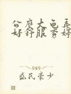 公么大龟弄得我好舒服秀婷视频